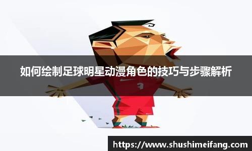 如何绘制足球明星动漫角色的技巧与步骤解析
